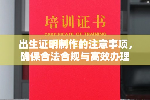 义乌出生证明制作的注意事项，确保合法合规与高效办理