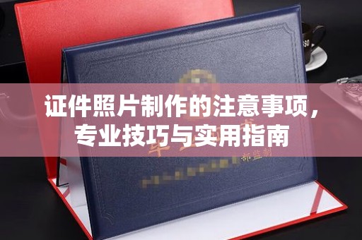 义乌证件照片制作的注意事项，专业技巧与实用指南