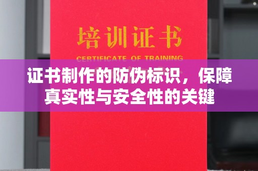 义乌证书制作的防伪标识，保障真实性与安全性的关键