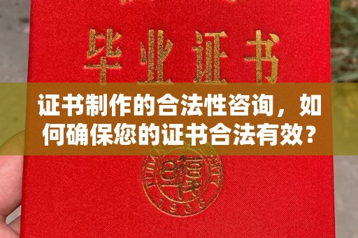 义乌证书制作的合法性咨询，如何确保您的证书合法有效？